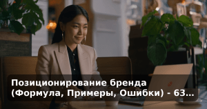 Позиционирование бренда (Формула, Примеры, Ошибки) - 63…